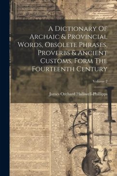 A Dictionary Of Archaic & Provincial Words, Obsolete Phrases, Proverbs & Ancient Customs, Form The Fourteenth Century; Volume 2 - Halliwell-Phillipps, James Orchard