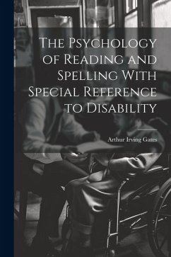 The Psychology of Reading and Spelling With Special Reference to Disability - Gates, Arthur Irving