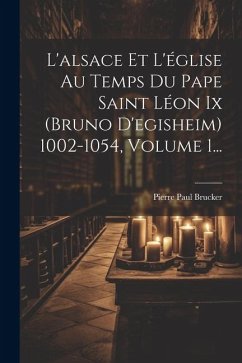 L'alsace Et L'église Au Temps Du Pape Saint Léon Ix (bruno D'egisheim) 1002-1054, Volume 1... - Brucker, Pierre Paul