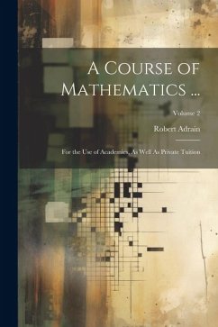 A Course of Mathematics ...: For the Use of Academies, As Well As Private Tuition; Volume 2 - Adrain, Robert