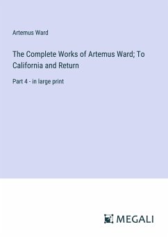 The Complete Works of Artemus Ward; To California and Return - Ward, Artemus