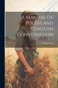 A Manual of Polish and English Conversation - Kasprowicz, E.