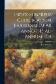 Index Funereus Chirurgorum Parisiensium Ab Anno 1315 Ad Annum 1714