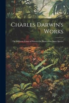 Charles Darwin's Works: The Different Forms of Flowers On Plants of the Same Species - Anonymous