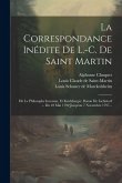 La Correspondance Inédite De L.-c. De Saint Martin: Dit Le Philosophe Inconnu, Et Kirchberger, Baron De Liebistorf ... Du 22 Mai 1792 Jusqu'au 7 Novem