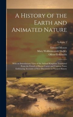 A History of the Earth and Animated Nature: With an Introductory View of the Animal Kingdom Translated From the French of Baron Cuvier and Copious Not - Shelley, Mary Wollstonecraft; Goldsmith, Oliver; Moxon, Edward