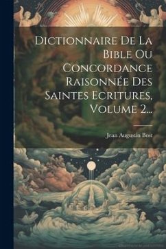 Dictionnaire De La Bible Ou Concordance Raisonnée Des Saintes Ecritures, Volume 2... - Bost, Jean Augustin