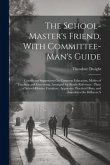 The School-Master's Friend, With Committee-Man's Guide: Containing Suggestions On Common Education, Modes of Teaching and Governing, Arranged for Read