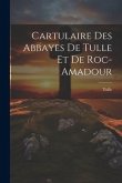 Cartulaire Des Abbayes De Tulle Et De Roc-Amadour