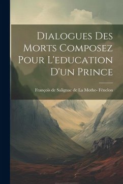 Dialogues des Morts Composez Pour L'education d'un Prince - de Salignac de la Mothe- Fénelon, Fran