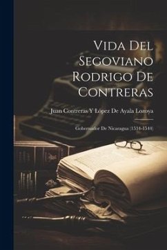 Vida Del Segoviano Rodrigo De Contreras: Gobernador De Nicaragua (1534-1544)