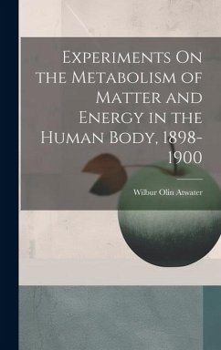 Experiments On the Metabolism of Matter and Energy in the Human Body, 1898-1900 - Atwater, Wilbur Olin