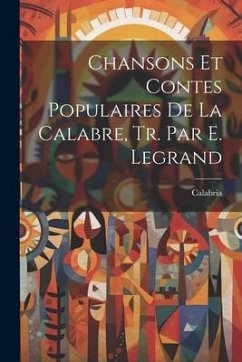 Chansons Et Contes Populaires De La Calabre, Tr. Par E. Legrand - Calabria