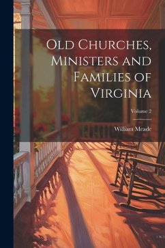 Old Churches, Ministers and Families of Virginia; Volume 2 - Meade, William