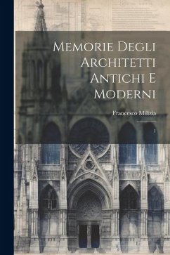 Memorie degli architetti antichi e moderni: 1 - Milizia, Francesco