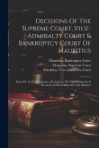 Decisions Of The Supreme Court, Vice-admiralty Court & Bankruptcy Court Of Mauritius: Arrets De La Cour Supreme, De La Cour De Vice Admiraute & De La