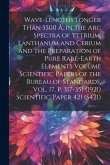 Wave-lengths Longer Than 5500 Å. in the arc Spectra of Yttrium, Lanthanum and Cerium and the Preparation of Pure Rare-earth Elements Volume Scientific