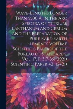 Wave-lengths Longer Than 5500 Å. in the arc Spectra of Yttrium, Lanthanum and Cerium and the Preparation of Pure Rare-earth Elements Volume Scientific - Anonymous