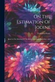 On The Estimation Of Iodine: Read At The Meeting Of The British Association In Belfast, 1852