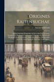 Origines Raitenbuchae: Quibus Fundatio, Progressus, Et Successiva Fata Ecclesiae Caconicorum Regularium In Raitenbuch Ex Iustis Et Potissimum