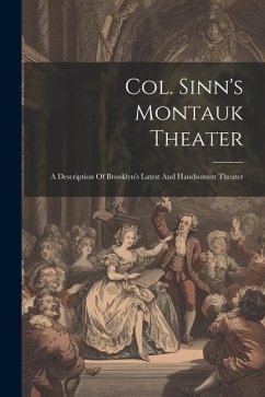 Col. Sinn's Montauk Theater: A Description Of Brooklyn's Latest And Handsomest Theater - Anonymous