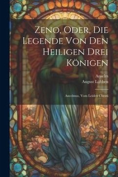 Zeno, Oder, Die Legende Von Den Heiligen Drei Königen: Ancelmus, Vom Leiden Christi - Anselm; Lübben, August