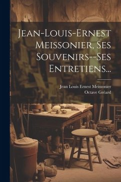 Jean-louis-ernest Meissonier, Ses Souvenirs--ses Entretiens... - Gréard, Octave