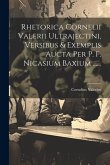 Rhetorica Cornelii Valerii Ultrajectini, Versibus & Exemplis Aucta Per P. F. Nicasium Baxium ......
