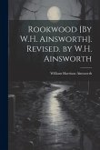 Rookwood [By W.H. Ainsworth]. Revised. by W.H. Ainsworth