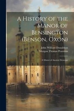 A History of the Manor of Bensington (Benson, Oxon): A Manor of Ancient Demesne - Donaldson, John William; Pearman, Morgan Thomas