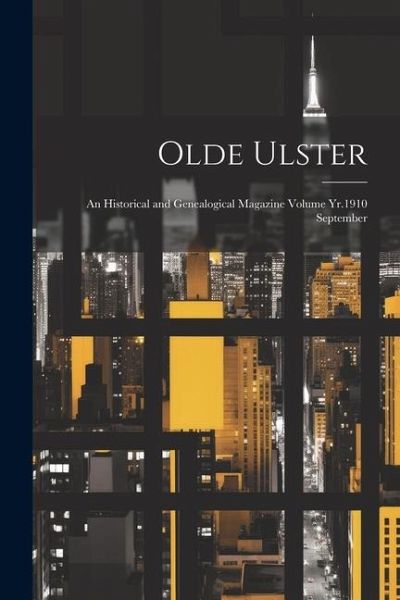 Olde Ulster: An Historical and Genealogical Magazine Volume Yr.1910 September Olde Ulster: An Historical and Genealogical Magazine Volume Yr.1910 September