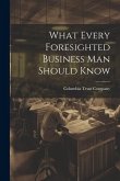 What Every Foresighted Business Man Should Know