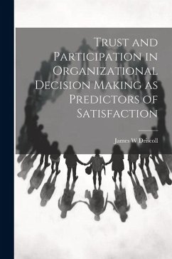 Trust and Participation in Organizational Decision Making as Predictors of Satisfaction - Driscoll, James W.