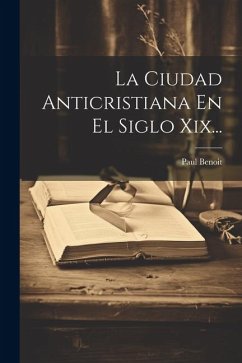 La Ciudad Anticristiana En El Siglo Xix... - Benoit, Paul