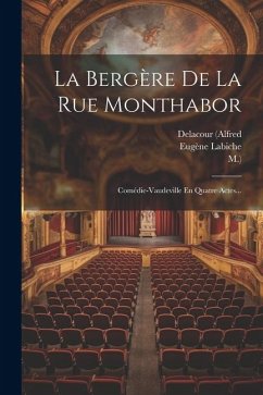 La Bergère De La Rue Monthabor: Comédie-vaudeville En Quatre Actes... - Labiche, Eugène; (Alfred, Delacour; M. ).