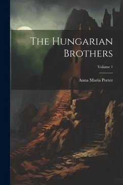 The Hungarian Brothers; Volume 1 - Porter, Anna Maria