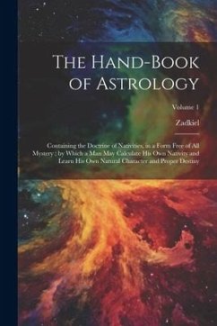 The Hand-Book of Astrology: Containing the Doctrine of Nativities, in a Form Free of All Mystery; by Which a Man May Calculate His Own Nativity an - Zadkiel