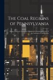 The Coal Regions of Pennsylvania: Being a General, Geological, Historical & Statistical Review of the Anthracite Coal Districts