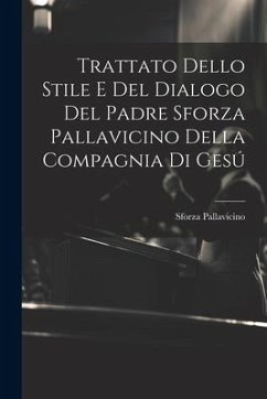 Trattato Dello Stile E Del Dialogo Del Padre Sforza Pallavicino Della Compagnia Di Gesú - Pallavicino, Sforza