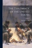 The Diplomacy of the United States: Being an Account of the Foreign Relations of the Country, From the First Treaty With France, in 1778, to the Prese