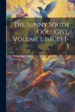 The Sunny South Oölogist, Volume 1, Issues 1-3 - Anonymous