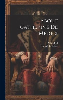 About Catherine De Medici - de Balzac, Honoré; Bell, Clara