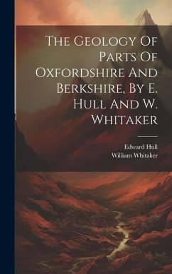 The Geology Of Parts Of Oxfordshire And Berkshire, By E. Hull And W. Whitaker - Hull, Edward; Whitaker, William
