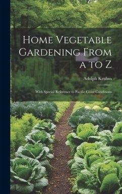 Home Vegetable Gardening From a to Z: With Special Reference to Pacific Coast Conditions - Kruhm, Adolph