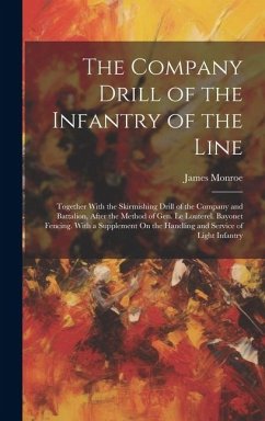 The Company Drill of the Infantry of the Line: Together With the Skirmishing Drill of the Company and Battalion, After the Method of Gen. Le Louterel. - Monroe, James