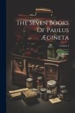 The Seven Books Of Paulus Ægineta; Volume 3 The Seven Books Of Paulus Ægineta; Volume 3