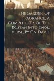 The Garden Of Fragrance, A Complete Tr. Of The Bostán Into Engl. Verse, By G.s. Davie