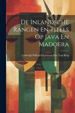 De Inlandsche Rangen En Titels Op Java En Madoera - Berg, Lodewijk Willem Christiaan van