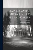 Raja Digambar Mitra, C.S.I., his Life and Career
