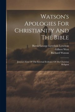 Watson's Apologies For Christianity And The Bible: Jenyns's View Of The Internal Evidence Of The Christian Religion - Watson, Richard; West, Gilbert; Jenyns, Soame